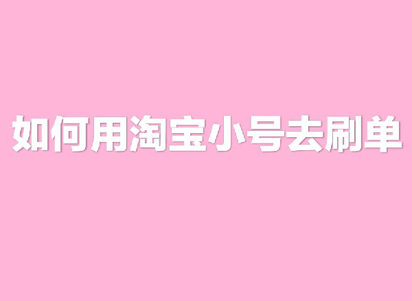 淘宝刷单为什么要很多小号_刷单淘宝小号购买平台_淘宝刷单小号付不了款是怎么回事