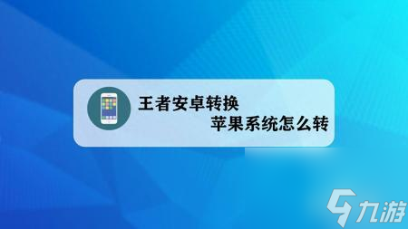 王者荣耀安卓苹果怎么转_王者荣耀安卓和苹果怎么转_王者荣耀苹果转安卓步骤